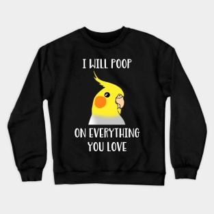 cockatiel will poop on everything you love Crewneck Sweatshirt